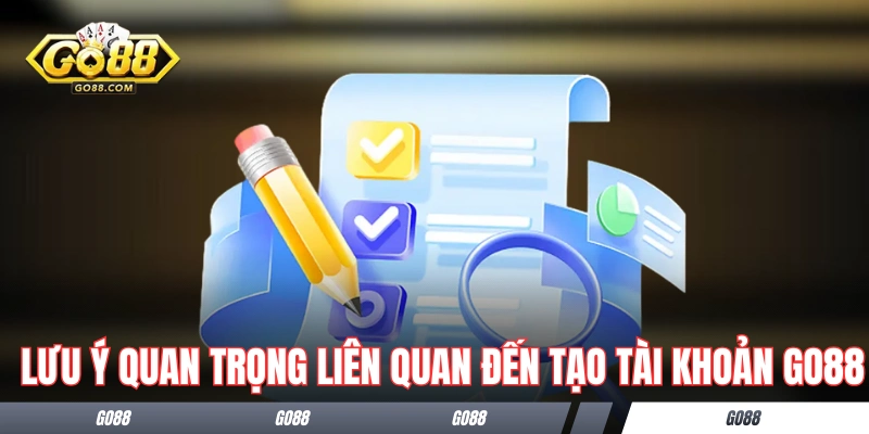 Những lưu ý quan trọng liên quan đến tạo tài khoản GO88