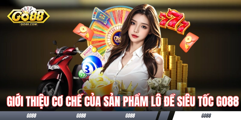 Giới thiệu cơ chế của sản phẩm lô đề siêu tốc GO88