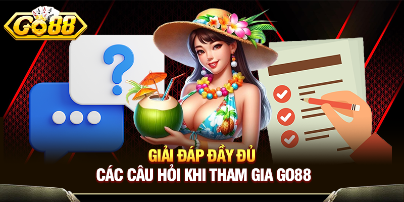 Giải đáp đầy đủ các câu hỏi khi tham gia Go88